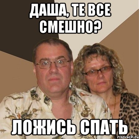 Даша, те все смешно? ложись спать, Мем  Злые родители