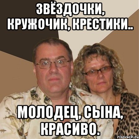 Звёздочки, кружочик, крестики.. Молодец, сына, красиво., Мем  Злые родители