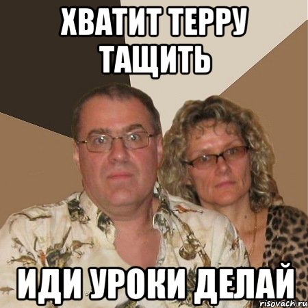 Хватит терру тащить Иди уроки делай, Мем  Злые родители