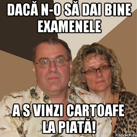 dacă n-o să dai bine examenele a s vinzi cartoafe la piată!, Мем  Злые родители