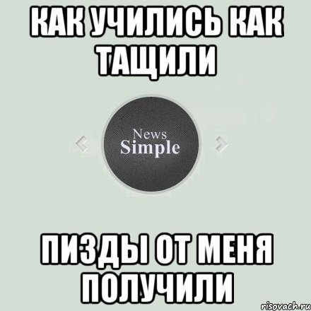 Как учились как тащили Пизды от меня получили