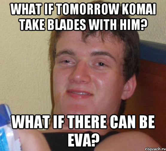 What if tomorrow Komai take blades with him? What if there can be Eva?, Мем 10 guy (Stoner Stanley really high guy укуренный парень)