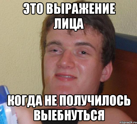 Это выражение лица Когда не получилось выебнуться, Мем 10 guy (Stoner Stanley really high guy укуренный парень)