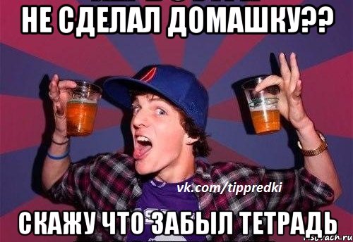 Не сделал домашку?? Скажу что забыл тетрадь