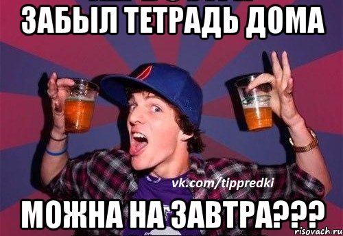 забыл тетрадь дома можна на завтра???