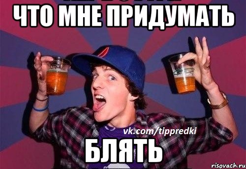 Что мне придумать Блять