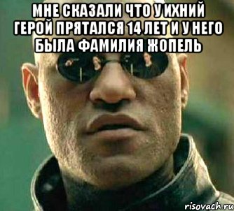 Мне сказали что у ихний герой прятался 14 лет и у него была фамилия жопель , Мем  а что если я скажу тебе