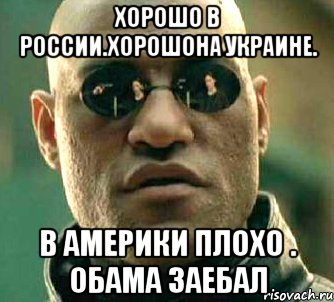 хорошо в россии.хорошона украине. в америки плохо . обама заебал, Мем  а что если я скажу тебе