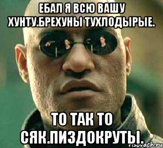 Ебал я всю вашу хунту.брехуны тухлодырые. То так то сяк.пиздокруты., Мем  а что если я скажу тебе