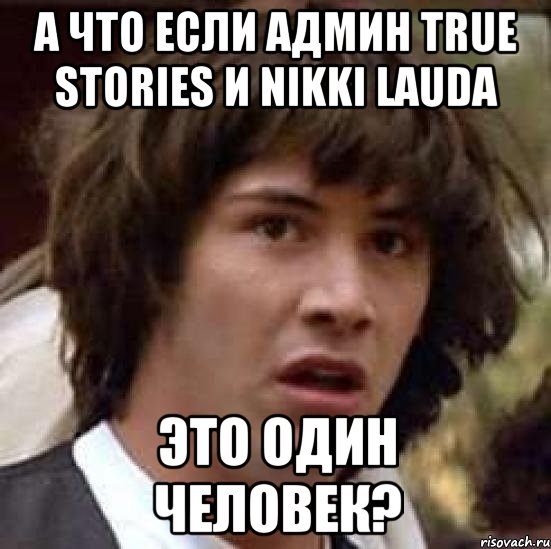А что если админ True Stories и Nikki Lauda это один человек?, Мем А что если (Киану Ривз)
