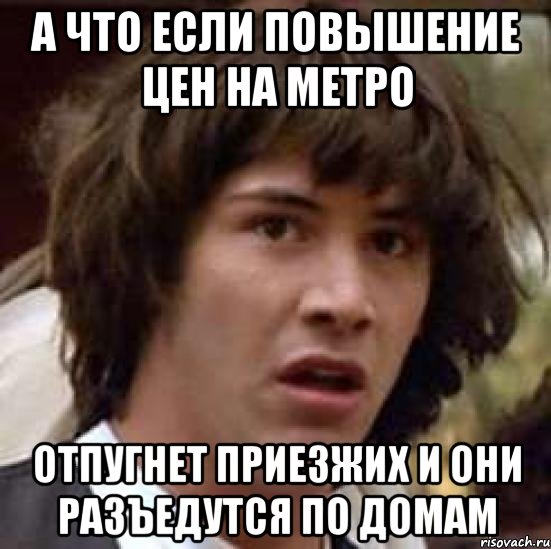 А что если повышение цен на метро Отпугнет приезжих и они разъедутся по домам, Мем А что если (Киану Ривз)