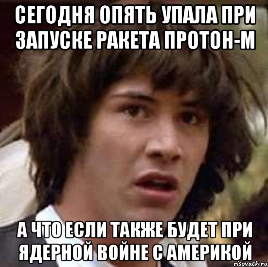 Сегодня опять упала при запуске ракета протон-М А что если также будет при ядерной войне с америкой, Мем А что если (Киану Ривз)