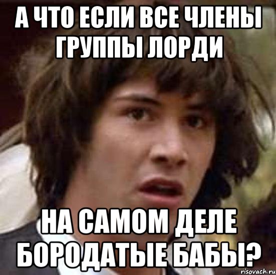 а что если все члены группы Лорди на самом деле бородатые бабы?, Мем А что если (Киану Ривз)