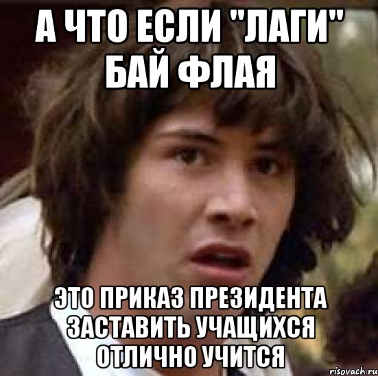 А что если "лаги" бай флая Это приказ Президента заставить учащихся отлично учится, Мем А что если (Киану Ривз)