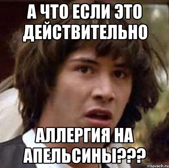 А что если это действительно аллергия на апельсины???, Мем А что если (Киану Ривз)