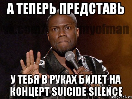 А ТЕПЕРЬ ПРЕДСТАВЬ У ТЕБЯ В РУКАХ БИЛЕТ НА КОНЦЕРТ SUICIDE SILENCE