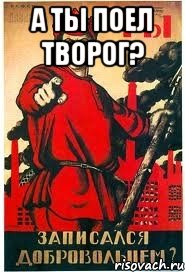 А ты поел творог? , Мем А ты записался добровольцем