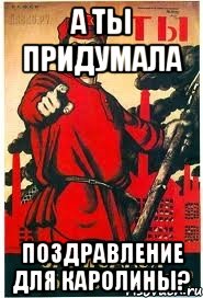 а ты придумала поздравление для Каролины?