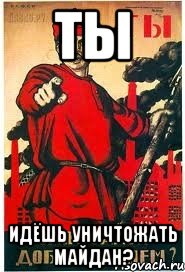 ты идёшь уничтожать Майдан?