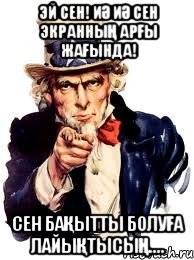 Эй сен! Иә иә сен экранның арғы жағында! Сен Бақытты болуға лайықтысың...., Мем а ты