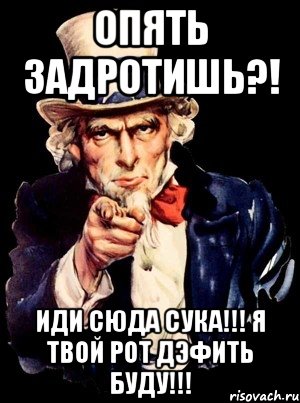 Опять ЗАДРОТИШЬ?! ИДИ СЮДА СУКА!!! Я ТВОЙ РОТ ДэФИТЬ БУДУ!!!, Мем а ты