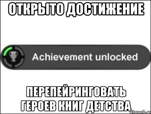 ОТКРЫТО ДОСТИЖЕНИЕ ПЕРЕПЕЙРИНГОВАТЬ ГЕРОЕВ КНИГ ДЕТСТВА, Мем achievement unlocked