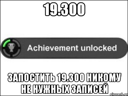 19.300 запостить 19.300 никому не нужных записей, Мем achievement unlocked