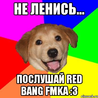 Не ленись... послушай RED BANG FMKA :3, Мем Advice Dog