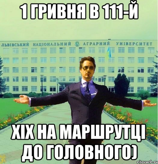 1 гривня в 111-й хіх на маршрутці до головного)