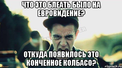 ЧТО ЭТО БЛЕАТЬ БЫЛО НА ЕВРОВИДЕНИЕ? ОТКУДА ПОЯВИЛОСЬ ЭТО КОНЧЕННОЕ КОЛБАСО?