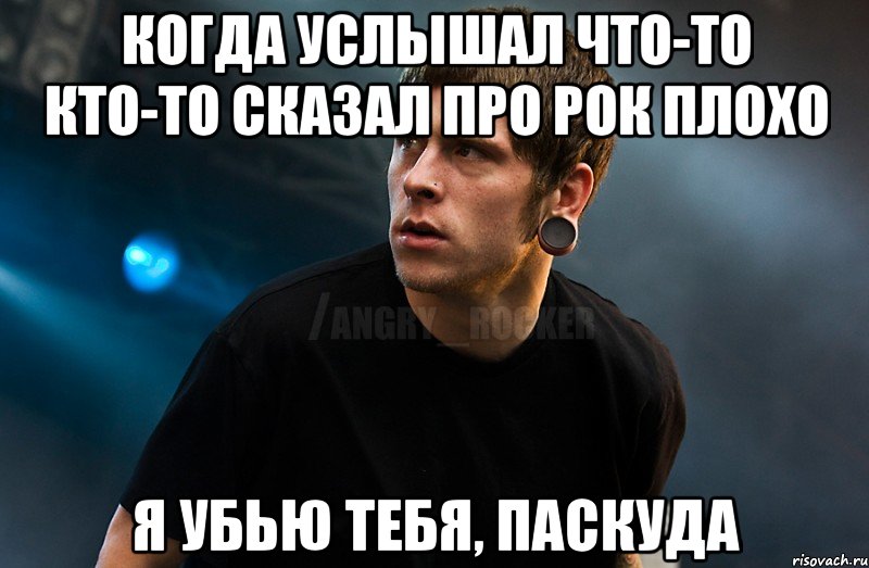 КОГДА УСЛЫШАЛ ЧТО-ТО КТО-ТО СКАЗАЛ ПРО РОК ПЛОХО Я УБЬЮ ТЕБЯ, ПАСКУДА, Мем Агрессивный Рокер Мое лицо когда