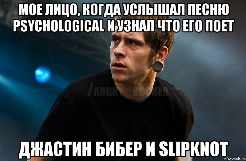 мое лицо, когда услышал песню Psychological и узнал что его поет Джастин Бибер и Slipknot, Мем Агрессивный Рокер Мое лицо когда