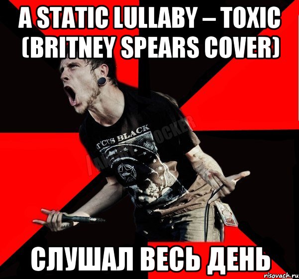 A Static Lullaby – Toxic (Britney Spears cover) слушал весь день, Мем Агрессивный рокер