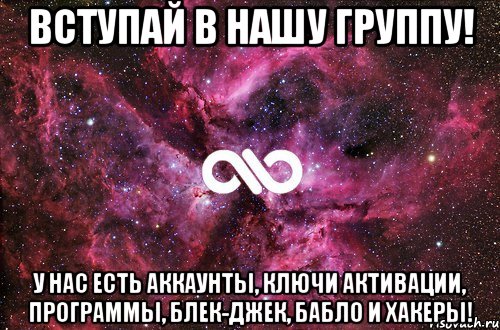 вступай в нашу группу! у нас есть аккаунты, ключи активации, программы, блек-джек, бабло и хакеры!, Мем офигенно