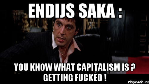 endijs saka : you know what capitalism is ? getting fucked !, Мем al pacino