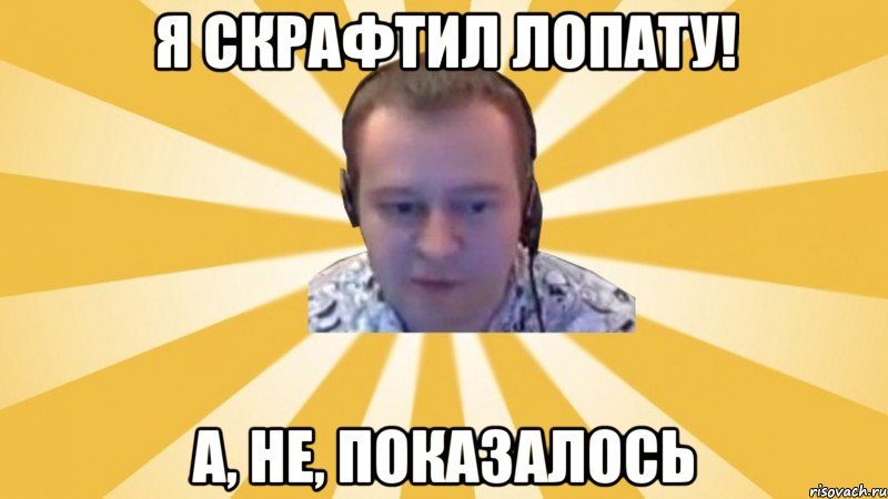 Я скрафтил лопату! А, не, показалось