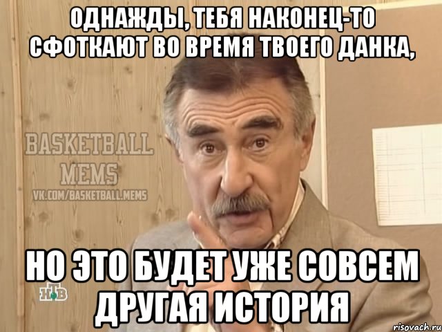 Однажды, тебя наконец-то сфоткают во время твоего данка, но это будет уже совсем другая история