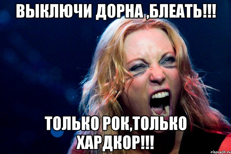 выключи дорна ,БЛЕАТЬ!!! только рок,только хардкор!!!