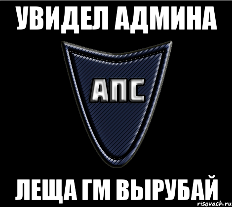 Увидел админа Леща гм вырубай
