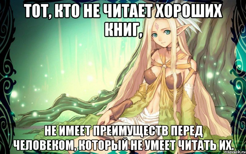 Тот, кто не читает хороших книг, не имеет преимуществ перед человеком, который не умеет читать их.