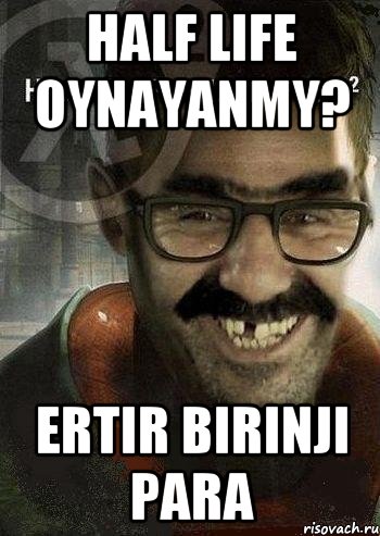 HALF LIFE OYNAYANMY? ERTIR BIRINJI PARA, Мем Ашот Фримэн