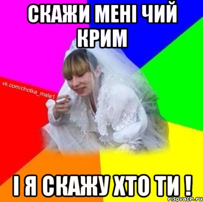 Скажи мені чий Крим і я скажу хто ти !