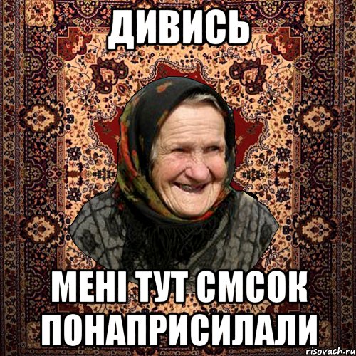 ДИВИСЬ МЕНІ ТУТ СМСОК ПОНАПРИСИЛАЛИ, Мем баба нюра