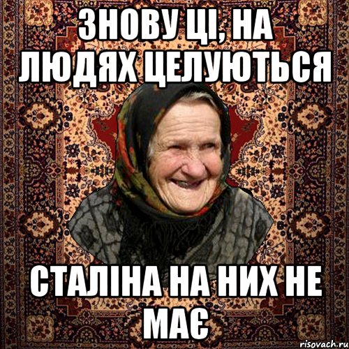 ЗНОВУ ЦІ, НА ЛЮДЯХ ЦЕЛУЮТЬСЯ СТАЛІНА НА НИХ НЕ МАЄ, Мем баба нюра
