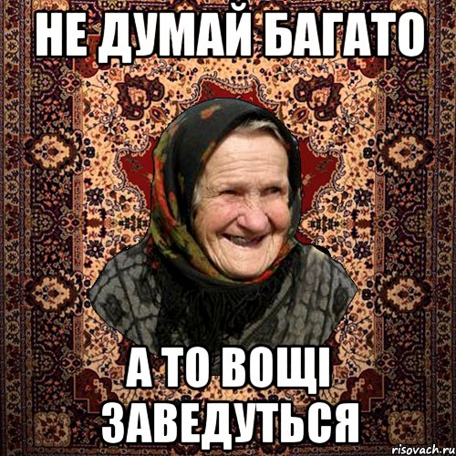 НЕ ДУМАЙ БАГАТО А ТО ВОЩІ ЗАВЕДУТЬСЯ, Мем баба нюра