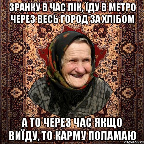 зранку в час пік, їду в метро через весь город за хлібом а то через час якщо виїду, то карму поламаю, Мем баба нюра