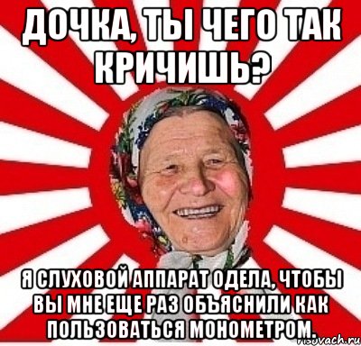 Дочка, ты чего так кричишь? Я слуховой аппарат одела, чтобы вы мне еще раз объяснили как пользоваться монометром., Мем  бабуля