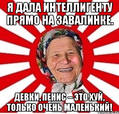 Я дала интеллигенту Прямо на завалинке. Девки, пенис – это хуй, Только очень маленький!, Мем  бабуля