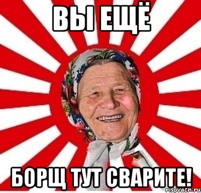 Вы ещё борщ тут сварите!, Мем  бабуля