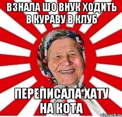 взнала шо внук ходить в Кураву в клуб переписала хату на кота, Мем  бабуля